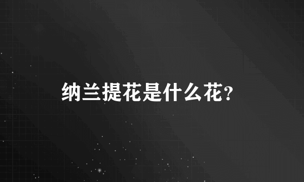 纳兰提花是什么花？