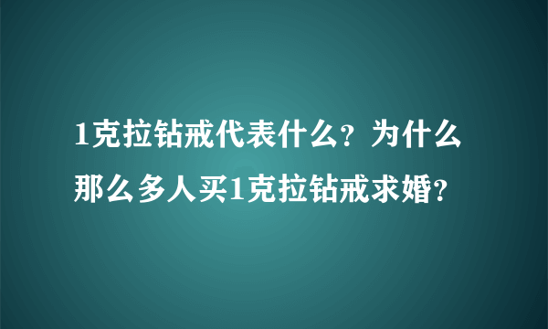 1克拉钻戒代表什么？为什么那么多人买1克拉钻戒求婚？