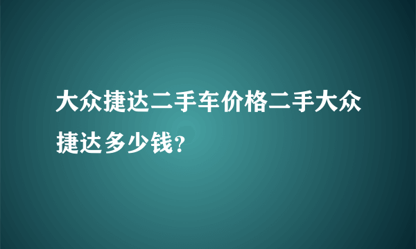 大众捷达二手车价格二手大众捷达多少钱？