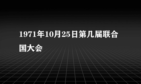 1971年10月25日第几届联合国大会