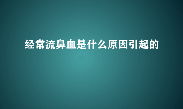 经常流鼻血是什么原因引起的