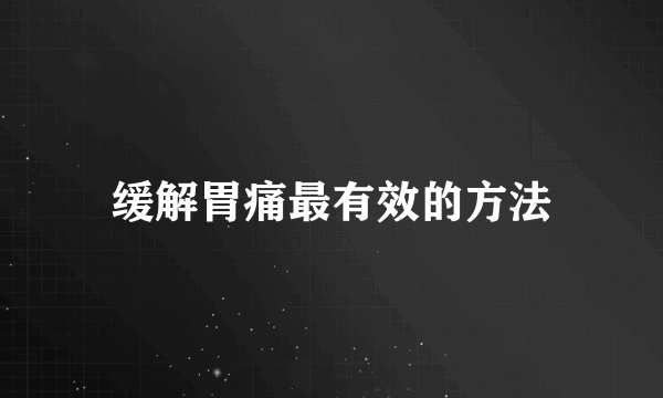 缓解胃痛最有效的方法