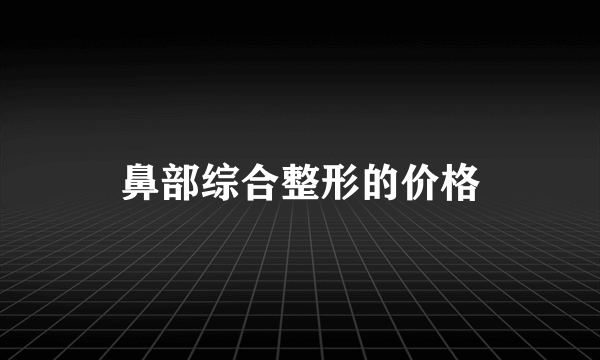 鼻部综合整形的价格