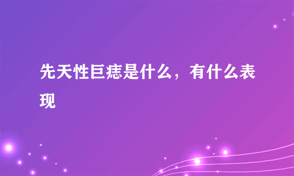 先天性巨痣是什么，有什么表现