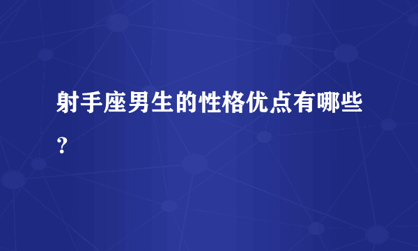 射手座男生的性格优点有哪些？