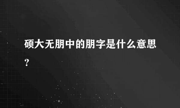 硕大无朋中的朋字是什么意思？