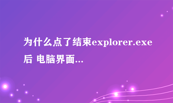 为什么点了结束explorer.exe后 电脑界面全部消失了