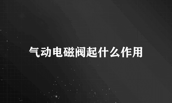 气动电磁阀起什么作用