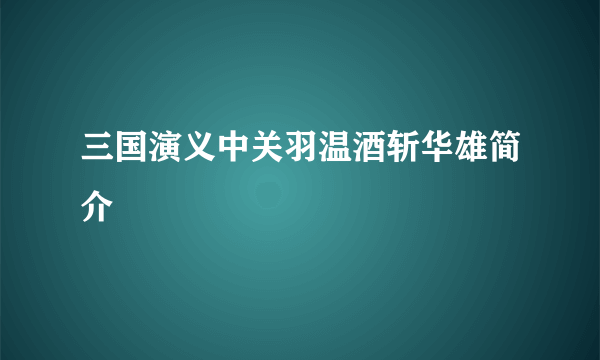 三国演义中关羽温酒斩华雄简介