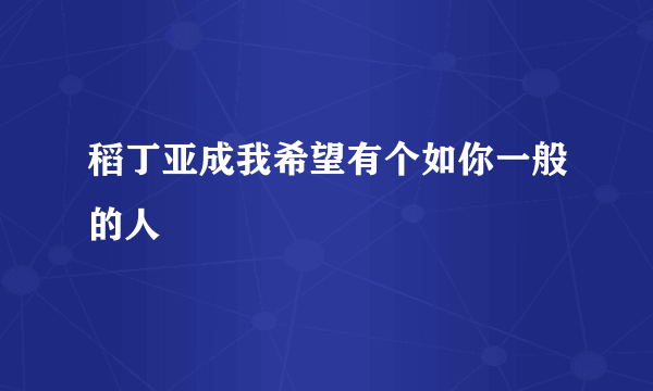 稻丁亚成我希望有个如你一般的人