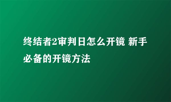 终结者2审判日怎么开镜 新手必备的开镜方法