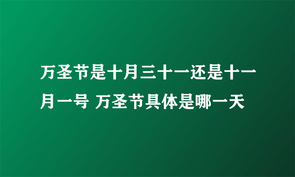 万圣节是十月三十一还是十一月一号 万圣节具体是哪一天