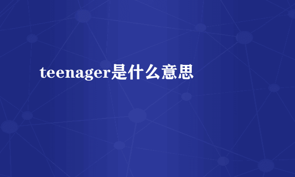 teenager是什么意思