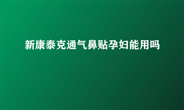 新康泰克通气鼻贴孕妇能用吗