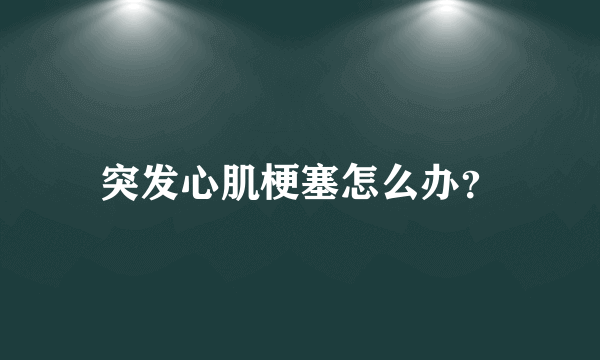 突发心肌梗塞怎么办？