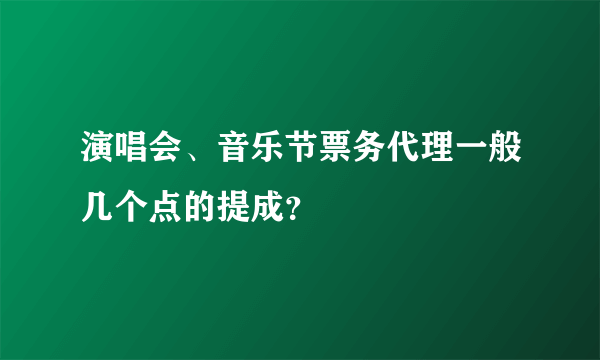 演唱会、音乐节票务代理一般几个点的提成？