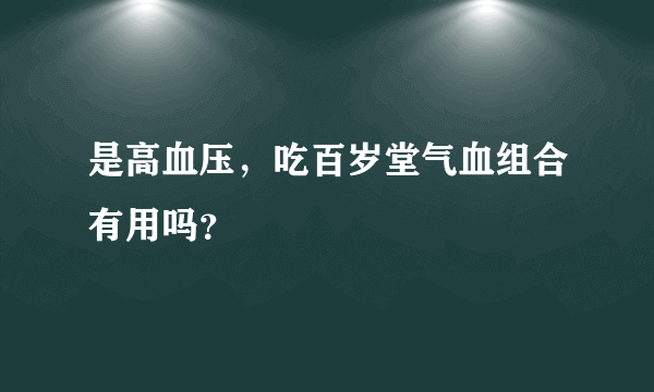 是高血压，吃百岁堂气血组合有用吗？