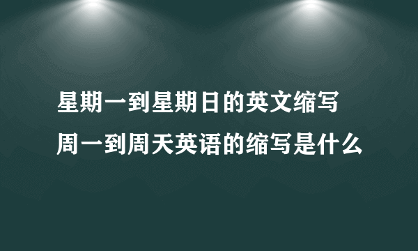 星期一到星期日的英文缩写 周一到周天英语的缩写是什么