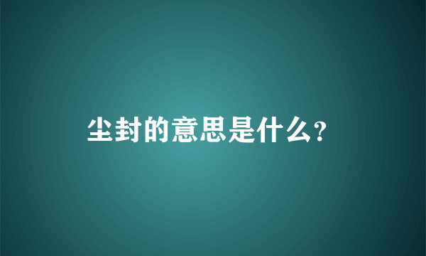 尘封的意思是什么？