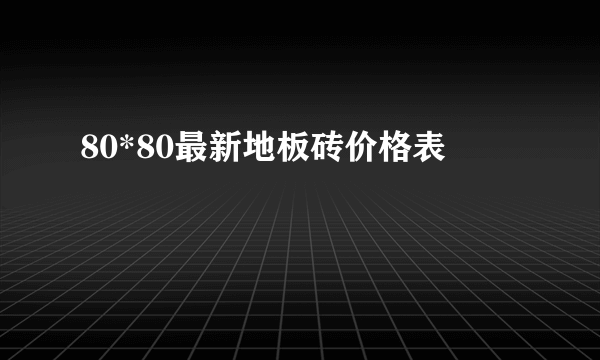 80*80最新地板砖价格表