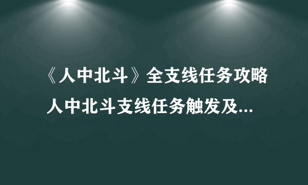 《人中北斗》全支线任务攻略 人中北斗支线任务触发及达成攻略