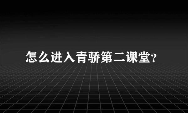 怎么进入青骄第二课堂？