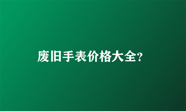 废旧手表价格大全？