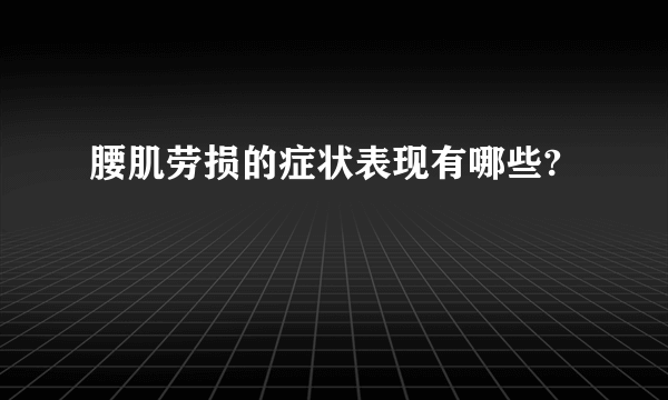 腰肌劳损的症状表现有哪些?