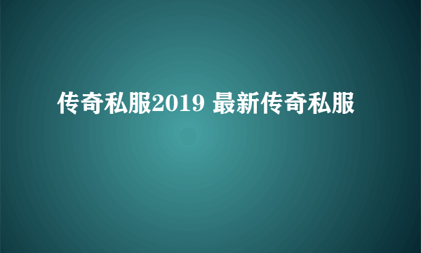 传奇私服2019 最新传奇私服