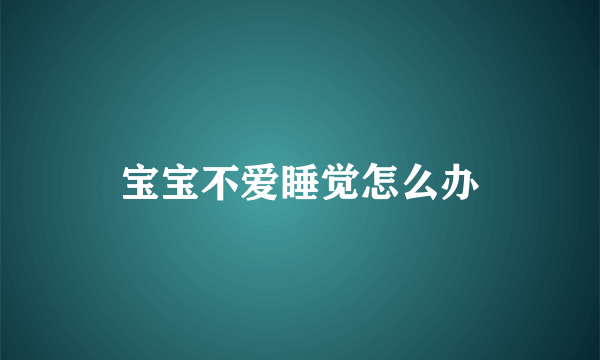 宝宝不爱睡觉怎么办