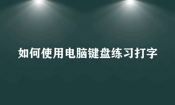 如何使用电脑键盘练习打字