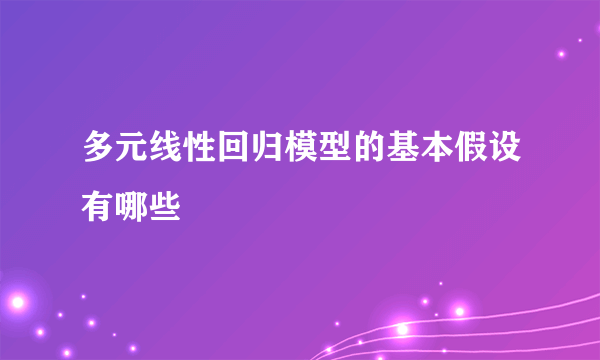 多元线性回归模型的基本假设有哪些