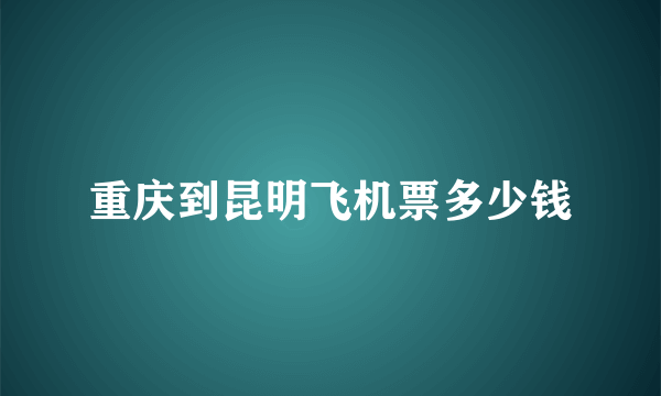 重庆到昆明飞机票多少钱