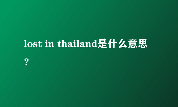 lost in thailand是什么意思？