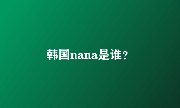 韩国nana是谁？