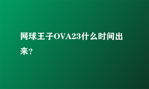 网球王子OVA23什么时间出来？