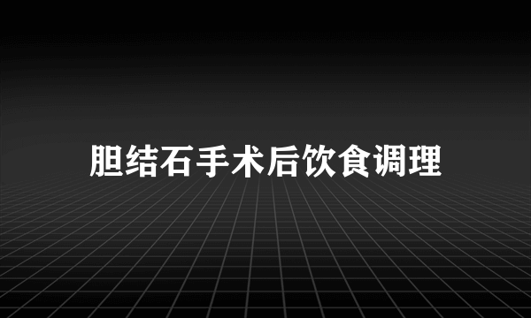 胆结石手术后饮食调理