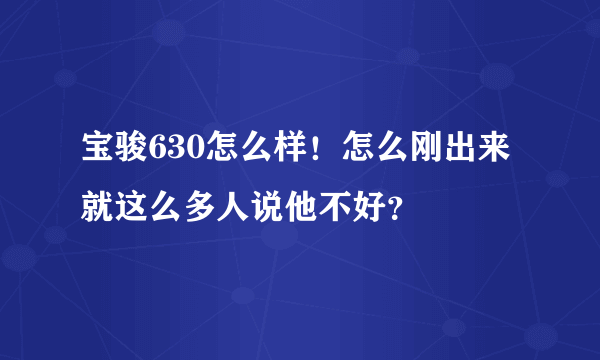 宝骏630怎么样！怎么刚出来就这么多人说他不好？