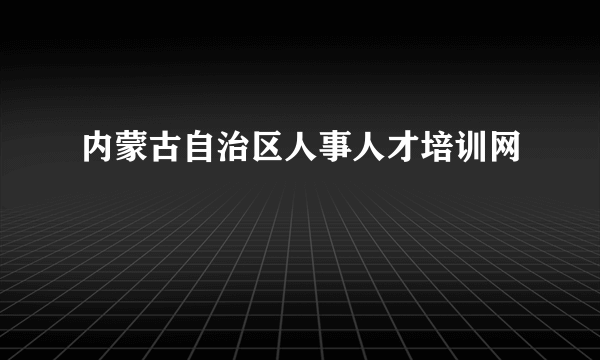 内蒙古自治区人事人才培训网