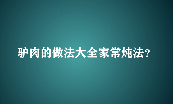 驴肉的做法大全家常炖法？