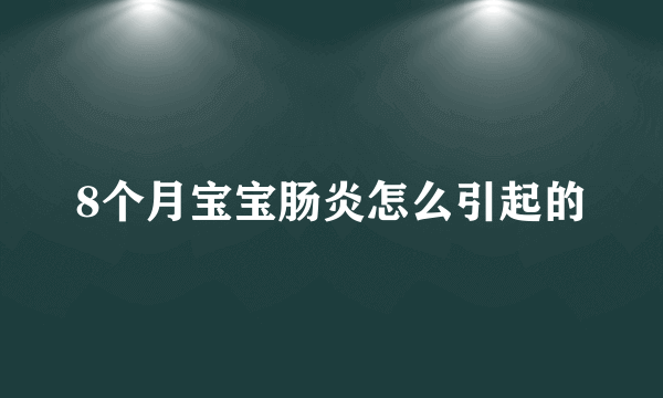 8个月宝宝肠炎怎么引起的