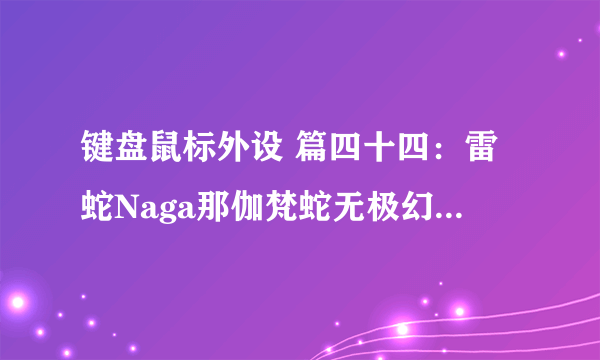 键盘鼠标外设 篇四十四：雷蛇Naga那伽梵蛇无极幻彩版底座拆解与便携化改造分享