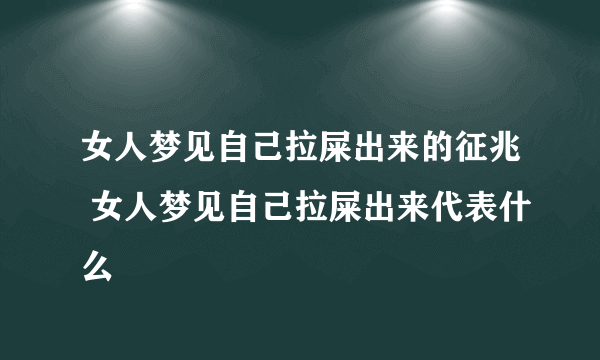 女人梦见自己拉屎出来的征兆 女人梦见自己拉屎出来代表什么