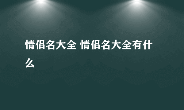 情侣名大全 情侣名大全有什么