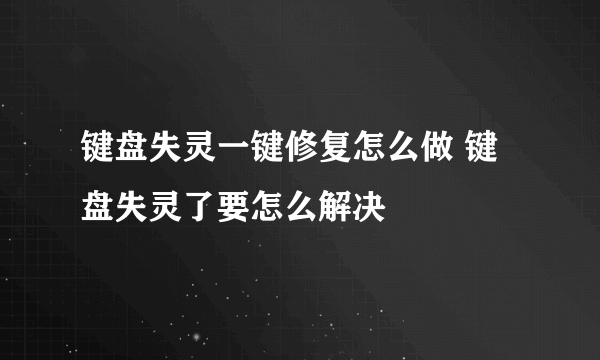 键盘失灵一键修复怎么做 键盘失灵了要怎么解决