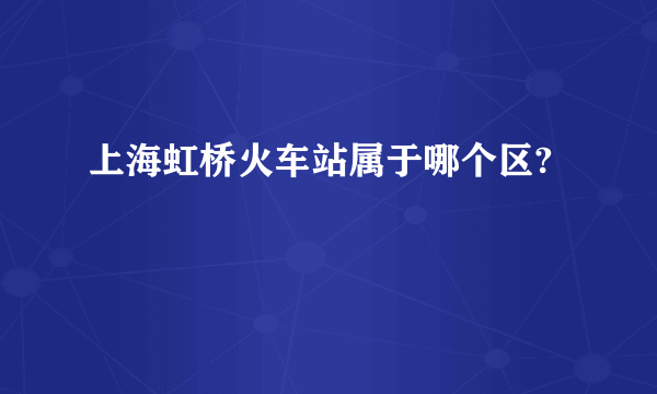 上海虹桥火车站属于哪个区?