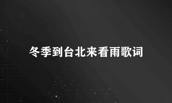 冬季到台北来看雨歌词