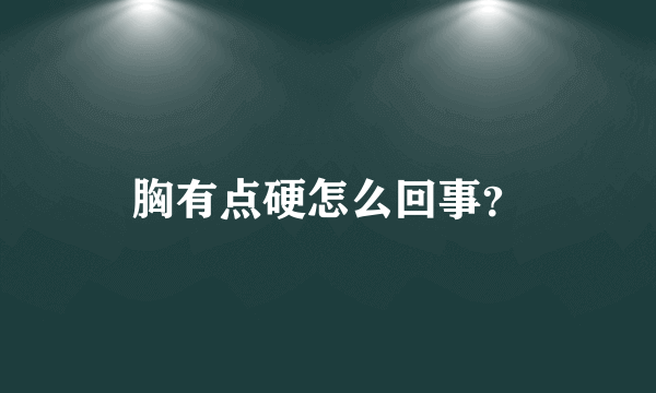 胸有点硬怎么回事？