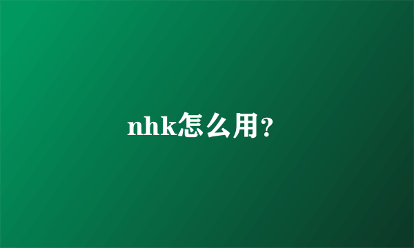 nhk怎么用？