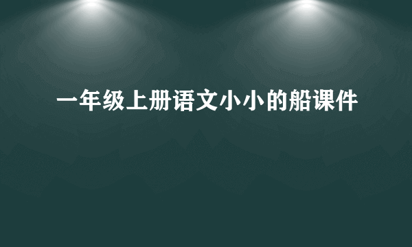 一年级上册语文小小的船课件